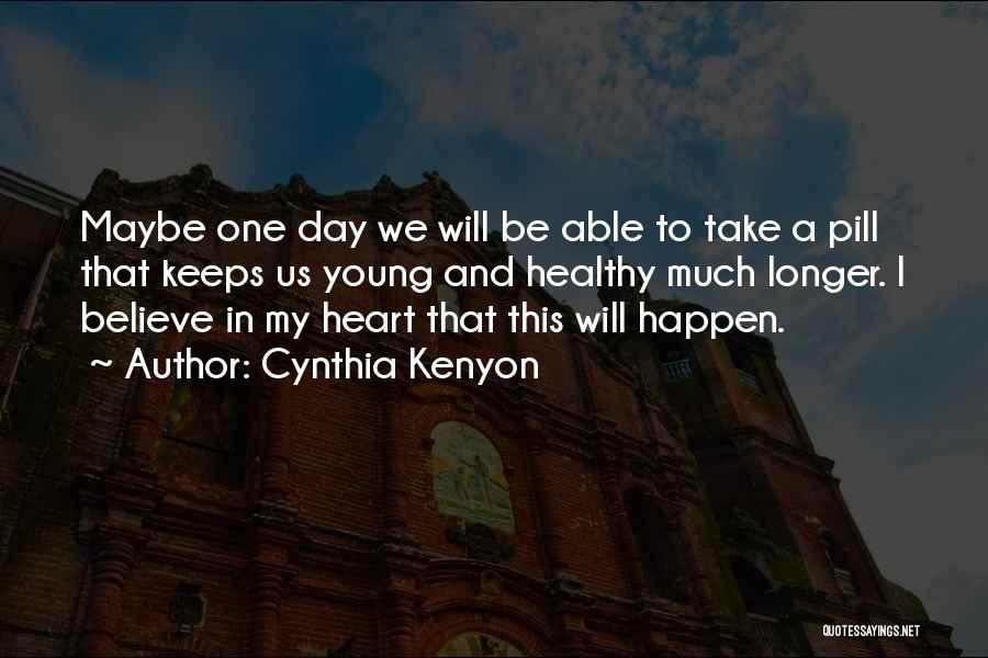 Cynthia Kenyon Quotes: Maybe One Day We Will Be Able To Take A Pill That Keeps Us Young And Healthy Much Longer. I
