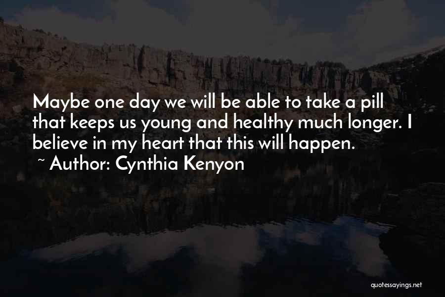 Cynthia Kenyon Quotes: Maybe One Day We Will Be Able To Take A Pill That Keeps Us Young And Healthy Much Longer. I