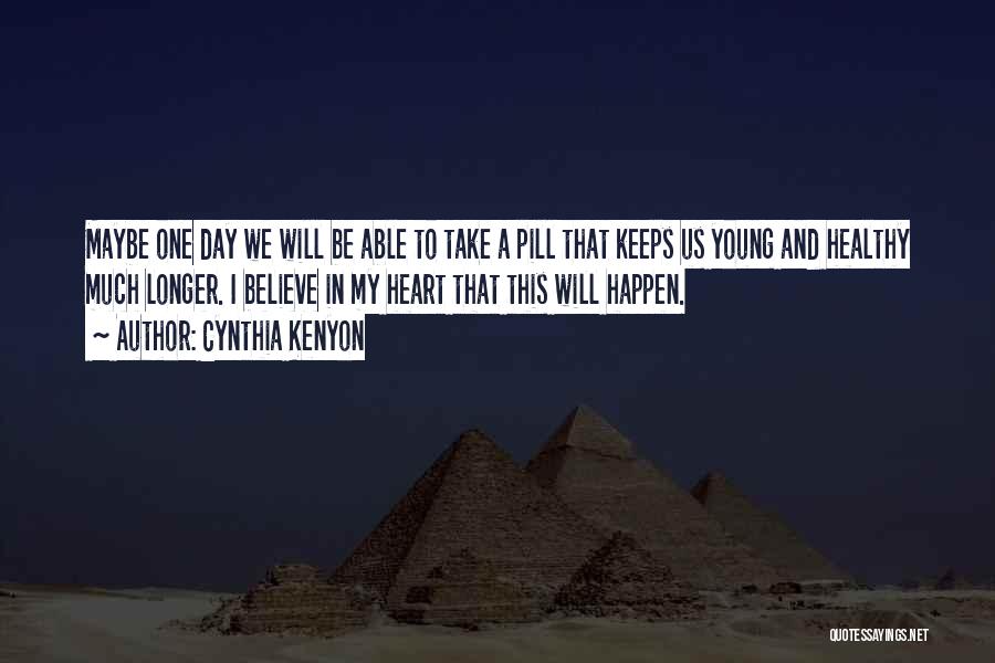 Cynthia Kenyon Quotes: Maybe One Day We Will Be Able To Take A Pill That Keeps Us Young And Healthy Much Longer. I