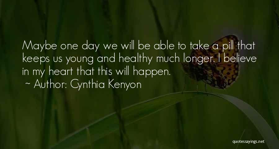 Cynthia Kenyon Quotes: Maybe One Day We Will Be Able To Take A Pill That Keeps Us Young And Healthy Much Longer. I