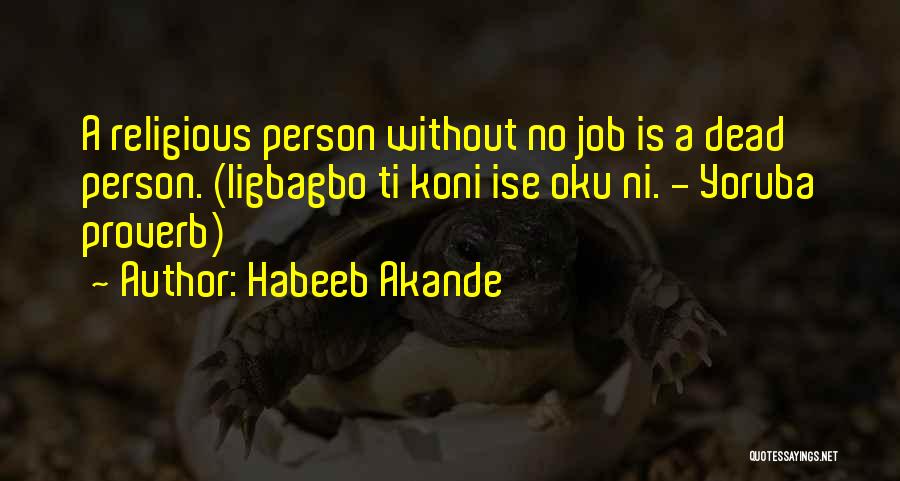 Habeeb Akande Quotes: A Religious Person Without No Job Is A Dead Person. (iigbagbo Ti Koni Ise Oku Ni. - Yoruba Proverb)