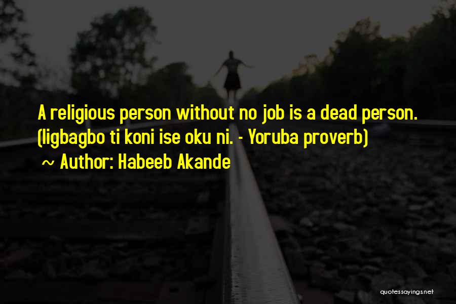 Habeeb Akande Quotes: A Religious Person Without No Job Is A Dead Person. (iigbagbo Ti Koni Ise Oku Ni. - Yoruba Proverb)