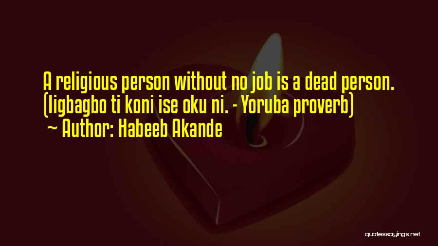 Habeeb Akande Quotes: A Religious Person Without No Job Is A Dead Person. (iigbagbo Ti Koni Ise Oku Ni. - Yoruba Proverb)