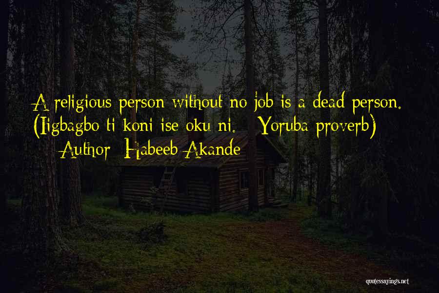 Habeeb Akande Quotes: A Religious Person Without No Job Is A Dead Person. (iigbagbo Ti Koni Ise Oku Ni. - Yoruba Proverb)