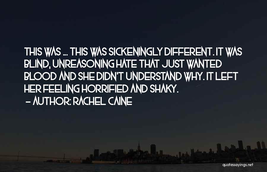 Rachel Caine Quotes: This Was ... This Was Sickeningly Different. It Was Blind, Unreasoning Hate That Just Wanted Blood And She Didn't Understand