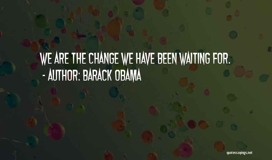 Barack Obama Quotes: We Are The Change We Have Been Waiting For.