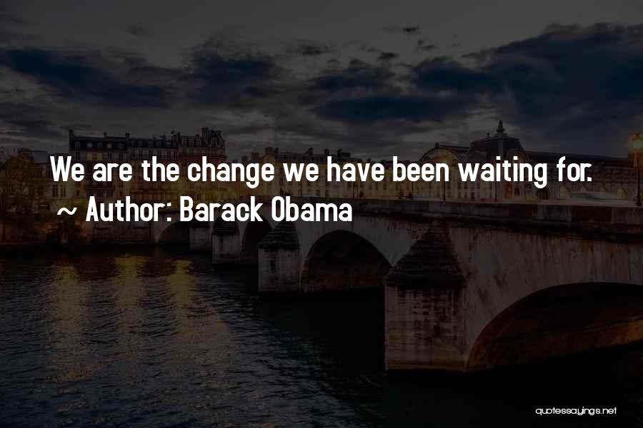 Barack Obama Quotes: We Are The Change We Have Been Waiting For.