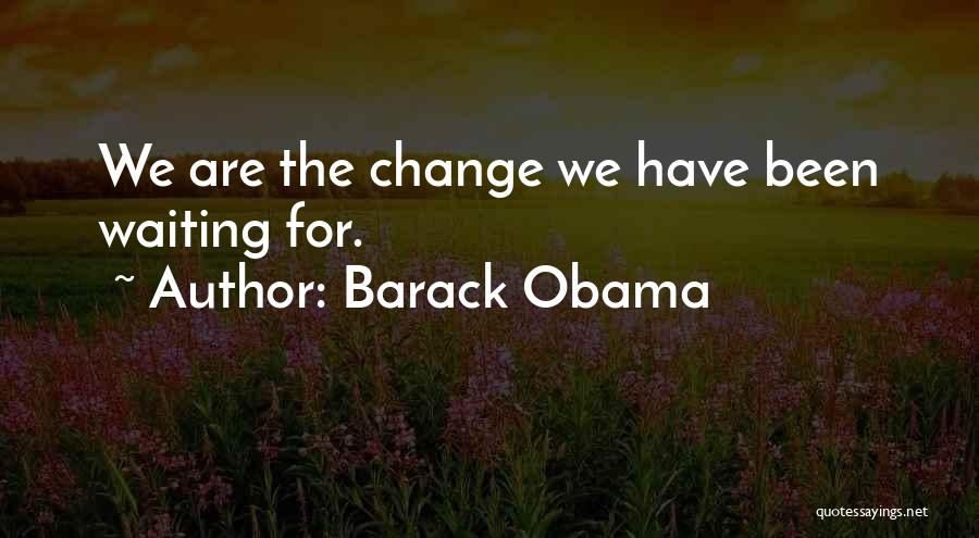 Barack Obama Quotes: We Are The Change We Have Been Waiting For.
