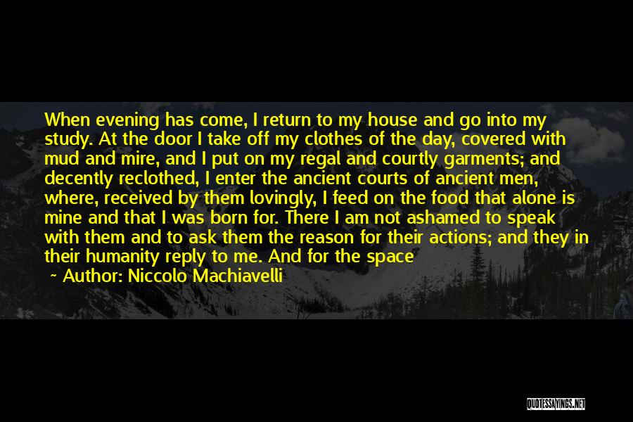 Niccolo Machiavelli Quotes: When Evening Has Come, I Return To My House And Go Into My Study. At The Door I Take Off