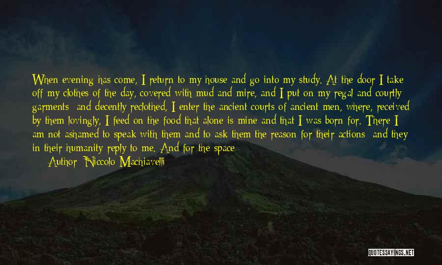 Niccolo Machiavelli Quotes: When Evening Has Come, I Return To My House And Go Into My Study. At The Door I Take Off