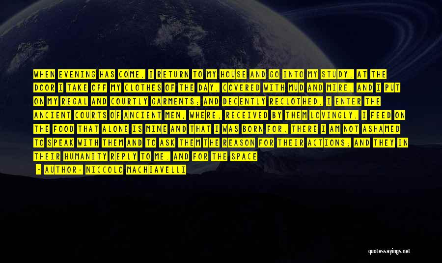 Niccolo Machiavelli Quotes: When Evening Has Come, I Return To My House And Go Into My Study. At The Door I Take Off