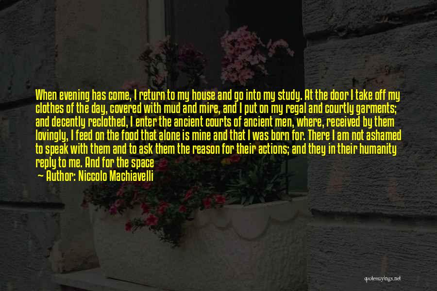 Niccolo Machiavelli Quotes: When Evening Has Come, I Return To My House And Go Into My Study. At The Door I Take Off