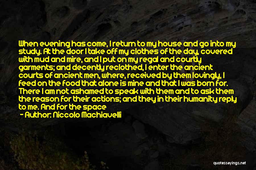 Niccolo Machiavelli Quotes: When Evening Has Come, I Return To My House And Go Into My Study. At The Door I Take Off