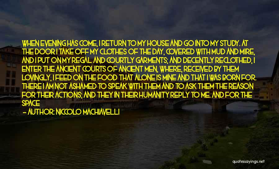 Niccolo Machiavelli Quotes: When Evening Has Come, I Return To My House And Go Into My Study. At The Door I Take Off