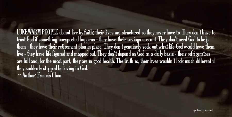 Francis Chan Quotes: Lukewarm People Do Not Live By Faith; Their Lives Are Structured So They Never Have To. They Don't Have To