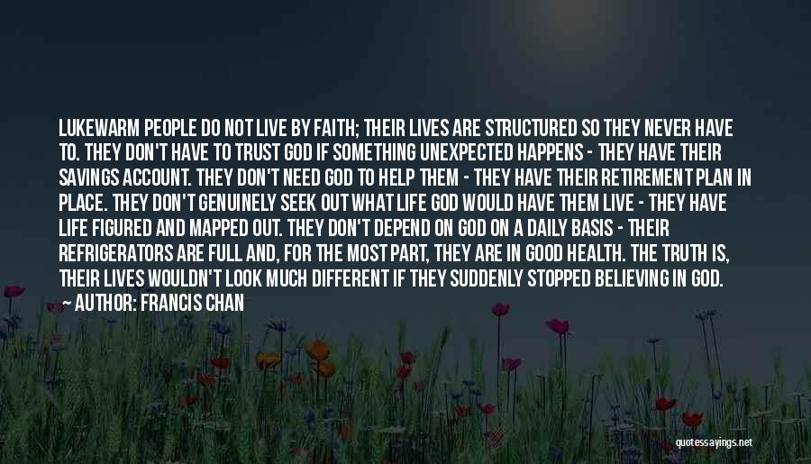 Francis Chan Quotes: Lukewarm People Do Not Live By Faith; Their Lives Are Structured So They Never Have To. They Don't Have To