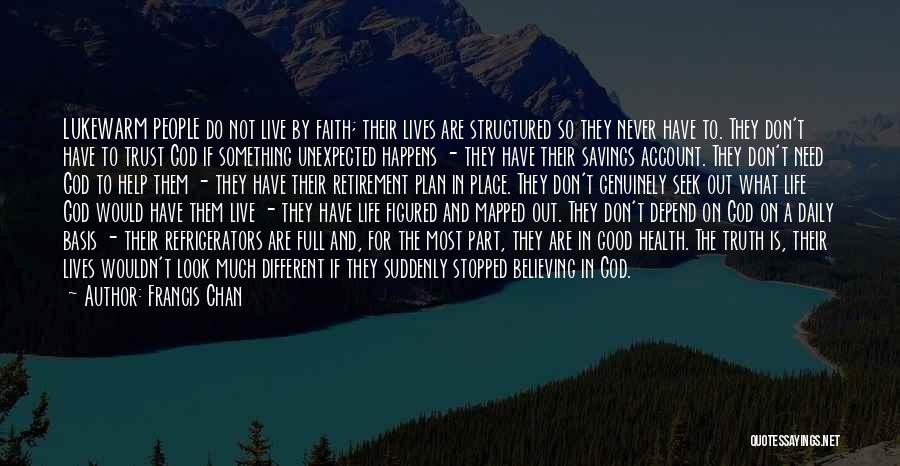 Francis Chan Quotes: Lukewarm People Do Not Live By Faith; Their Lives Are Structured So They Never Have To. They Don't Have To