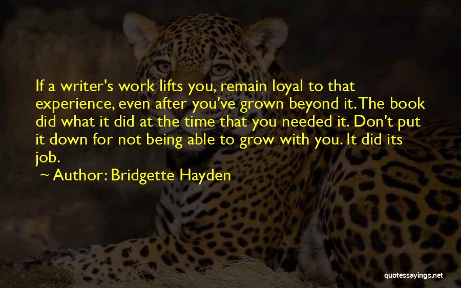 Bridgette Hayden Quotes: If A Writer's Work Lifts You, Remain Loyal To That Experience, Even After You've Grown Beyond It. The Book Did