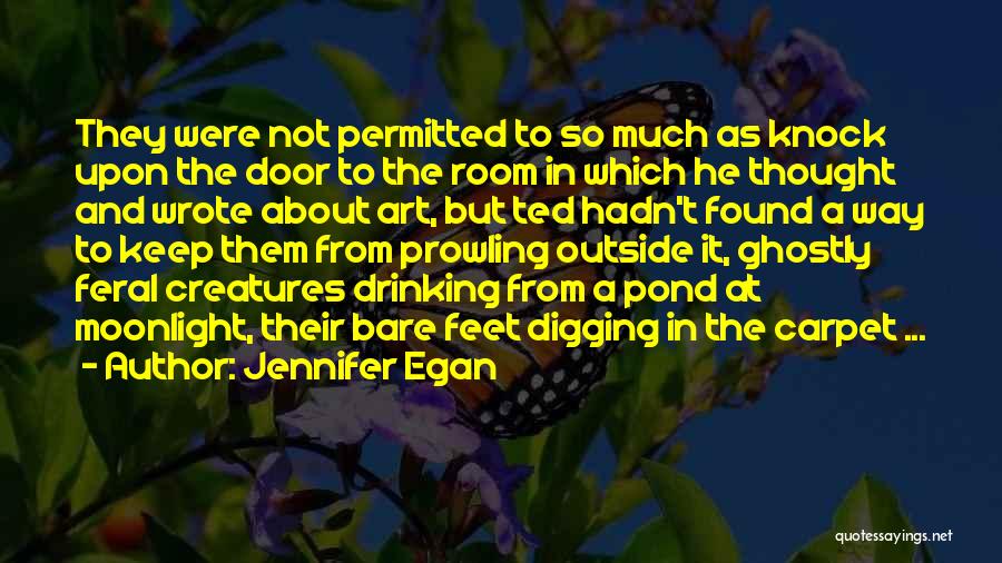 Jennifer Egan Quotes: They Were Not Permitted To So Much As Knock Upon The Door To The Room In Which He Thought And