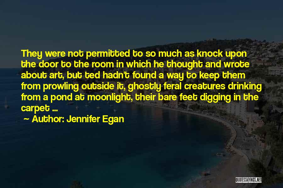 Jennifer Egan Quotes: They Were Not Permitted To So Much As Knock Upon The Door To The Room In Which He Thought And