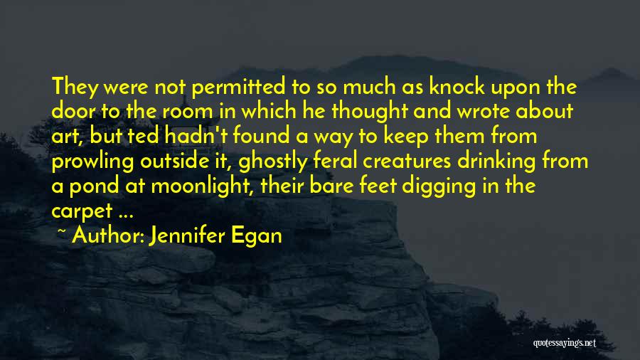 Jennifer Egan Quotes: They Were Not Permitted To So Much As Knock Upon The Door To The Room In Which He Thought And