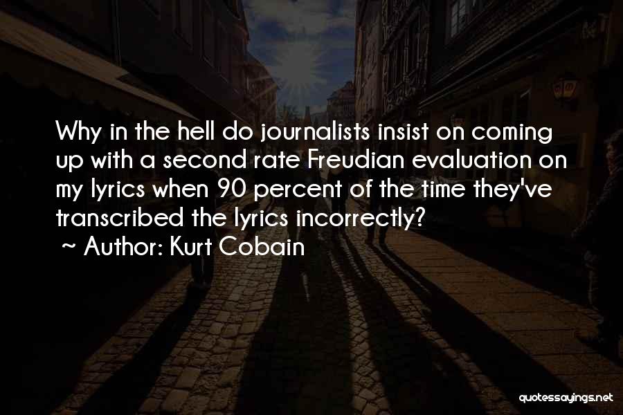 Kurt Cobain Quotes: Why In The Hell Do Journalists Insist On Coming Up With A Second Rate Freudian Evaluation On My Lyrics When