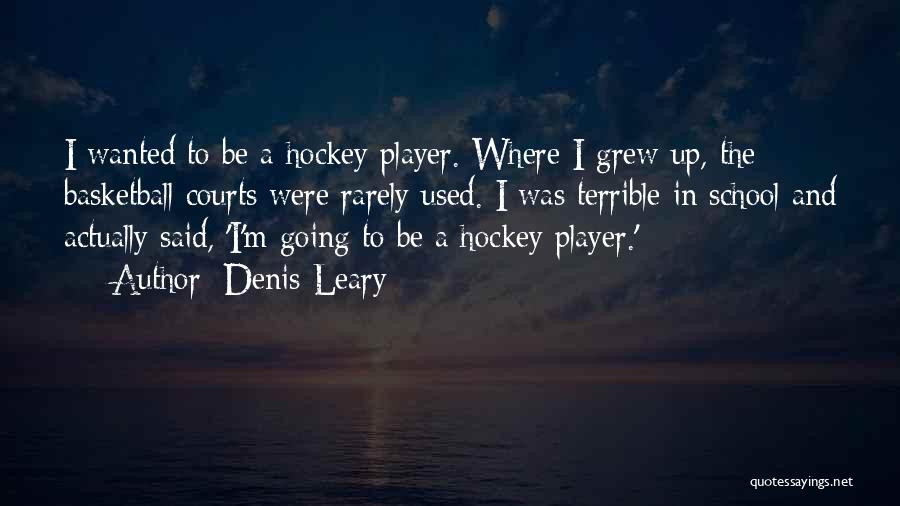 Denis Leary Quotes: I Wanted To Be A Hockey Player. Where I Grew Up, The Basketball Courts Were Rarely Used. I Was Terrible