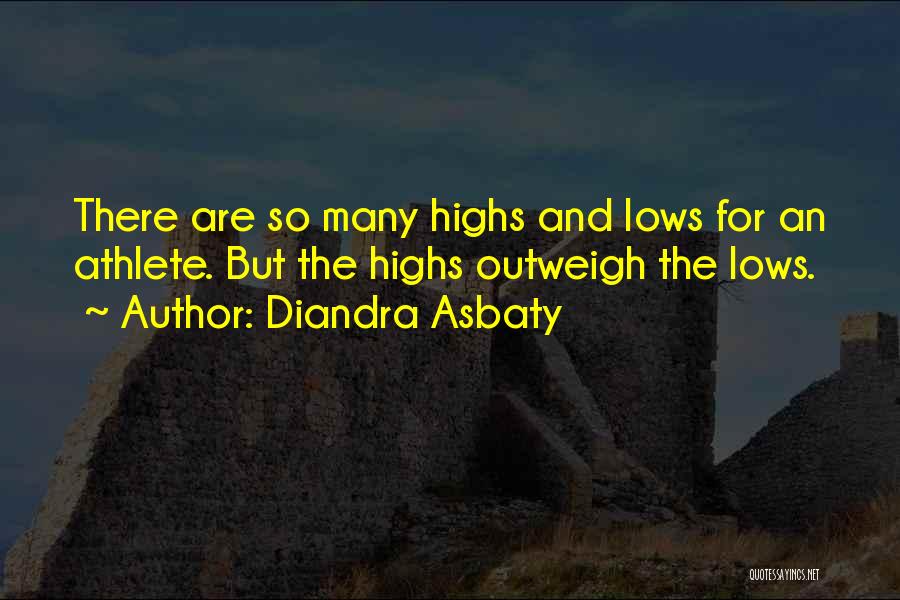 Diandra Asbaty Quotes: There Are So Many Highs And Lows For An Athlete. But The Highs Outweigh The Lows.