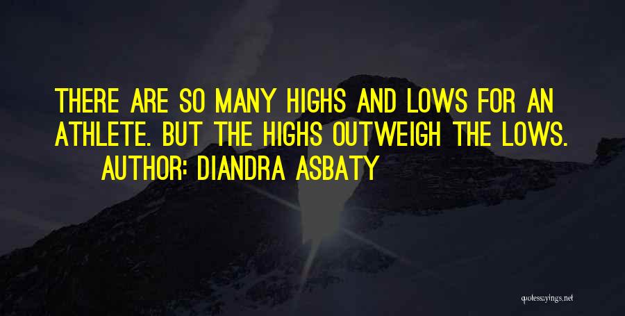 Diandra Asbaty Quotes: There Are So Many Highs And Lows For An Athlete. But The Highs Outweigh The Lows.