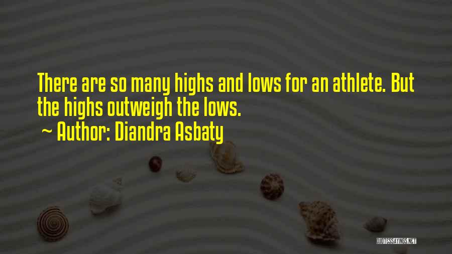 Diandra Asbaty Quotes: There Are So Many Highs And Lows For An Athlete. But The Highs Outweigh The Lows.