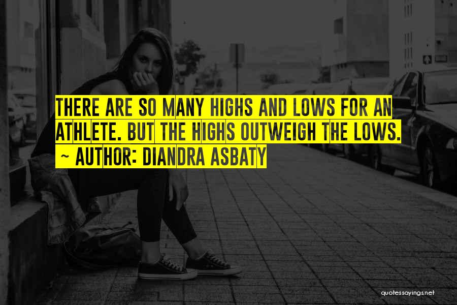 Diandra Asbaty Quotes: There Are So Many Highs And Lows For An Athlete. But The Highs Outweigh The Lows.