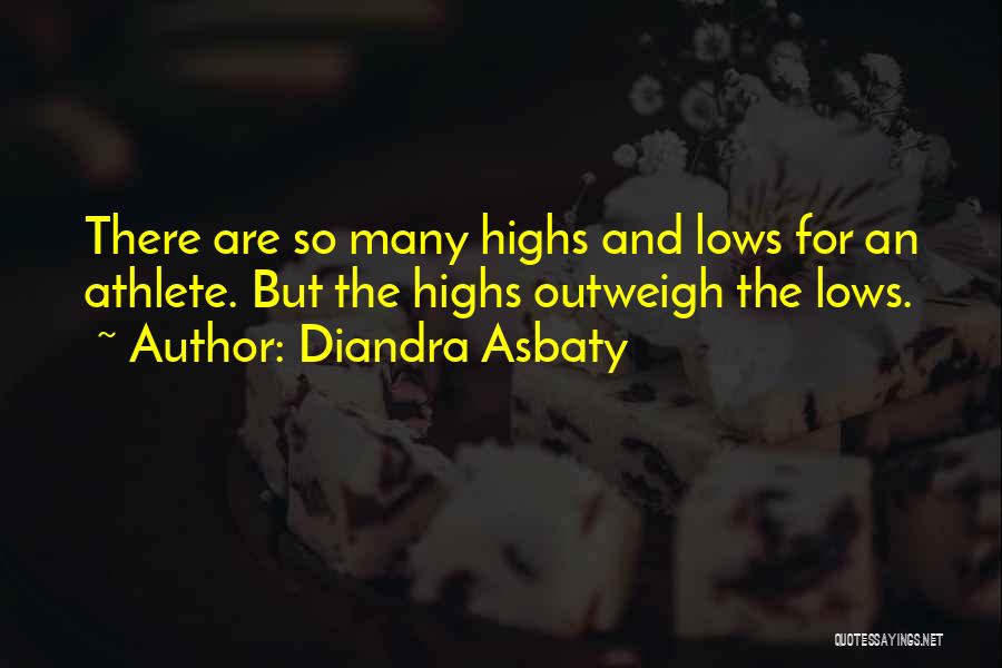 Diandra Asbaty Quotes: There Are So Many Highs And Lows For An Athlete. But The Highs Outweigh The Lows.