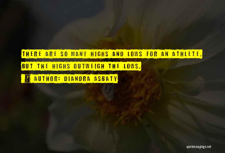 Diandra Asbaty Quotes: There Are So Many Highs And Lows For An Athlete. But The Highs Outweigh The Lows.