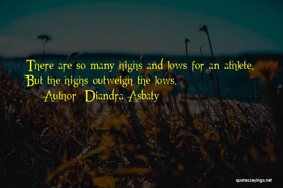 Diandra Asbaty Quotes: There Are So Many Highs And Lows For An Athlete. But The Highs Outweigh The Lows.