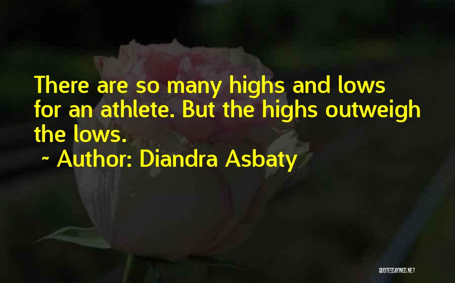 Diandra Asbaty Quotes: There Are So Many Highs And Lows For An Athlete. But The Highs Outweigh The Lows.