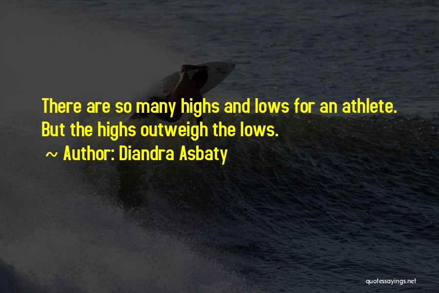 Diandra Asbaty Quotes: There Are So Many Highs And Lows For An Athlete. But The Highs Outweigh The Lows.