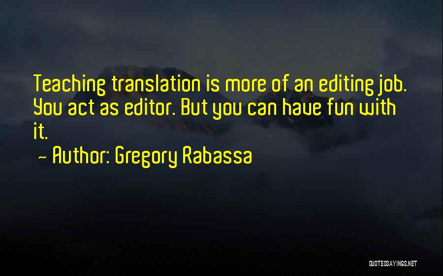 Gregory Rabassa Quotes: Teaching Translation Is More Of An Editing Job. You Act As Editor. But You Can Have Fun With It.