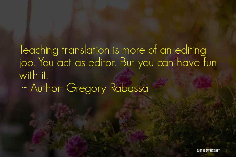 Gregory Rabassa Quotes: Teaching Translation Is More Of An Editing Job. You Act As Editor. But You Can Have Fun With It.