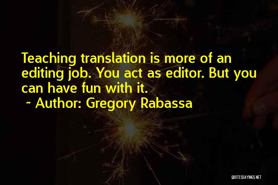 Gregory Rabassa Quotes: Teaching Translation Is More Of An Editing Job. You Act As Editor. But You Can Have Fun With It.