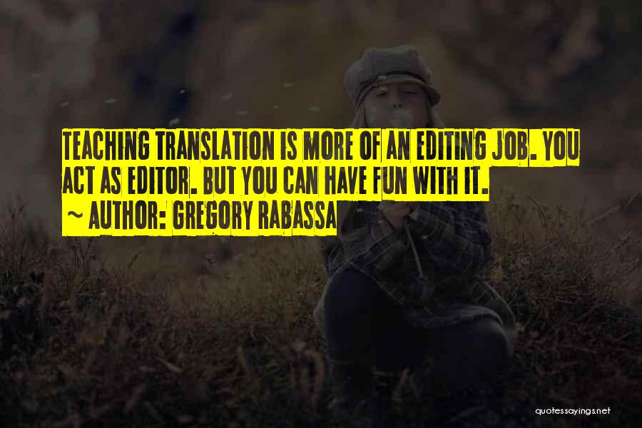 Gregory Rabassa Quotes: Teaching Translation Is More Of An Editing Job. You Act As Editor. But You Can Have Fun With It.