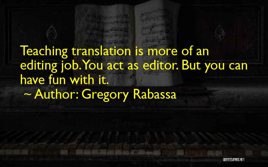 Gregory Rabassa Quotes: Teaching Translation Is More Of An Editing Job. You Act As Editor. But You Can Have Fun With It.