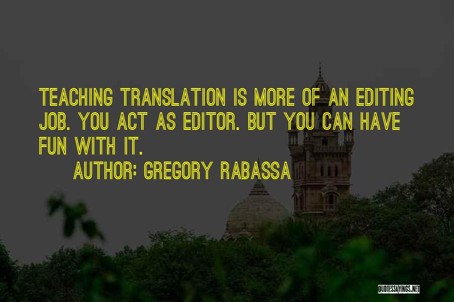 Gregory Rabassa Quotes: Teaching Translation Is More Of An Editing Job. You Act As Editor. But You Can Have Fun With It.