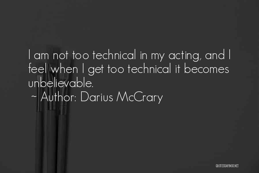 Darius McCrary Quotes: I Am Not Too Technical In My Acting, And I Feel When I Get Too Technical It Becomes Unbelievable.