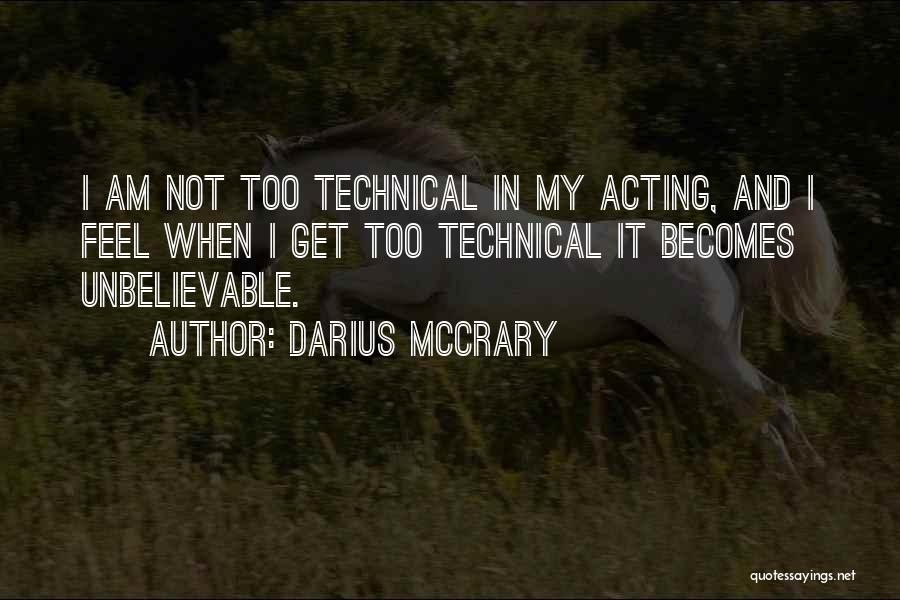 Darius McCrary Quotes: I Am Not Too Technical In My Acting, And I Feel When I Get Too Technical It Becomes Unbelievable.