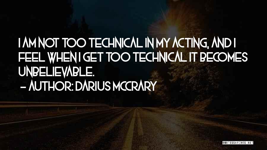 Darius McCrary Quotes: I Am Not Too Technical In My Acting, And I Feel When I Get Too Technical It Becomes Unbelievable.