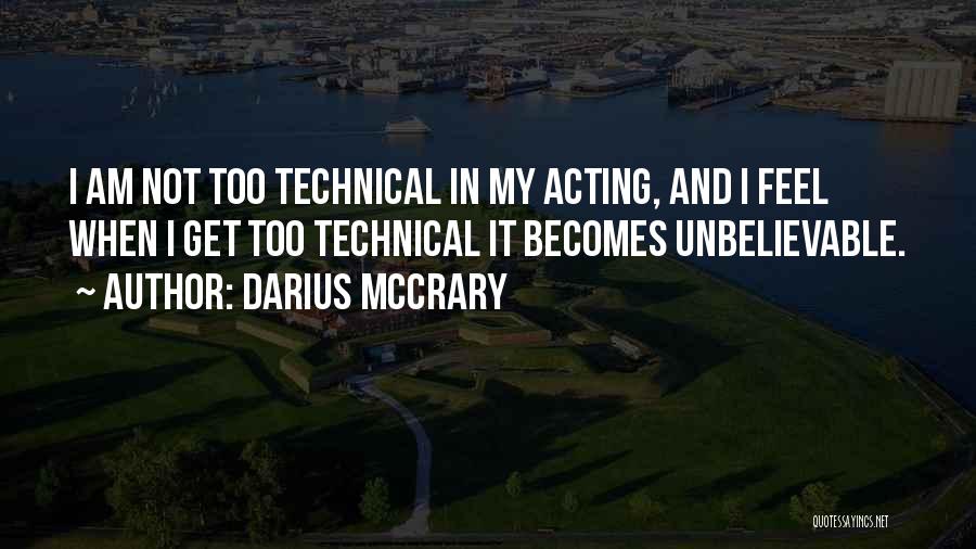 Darius McCrary Quotes: I Am Not Too Technical In My Acting, And I Feel When I Get Too Technical It Becomes Unbelievable.