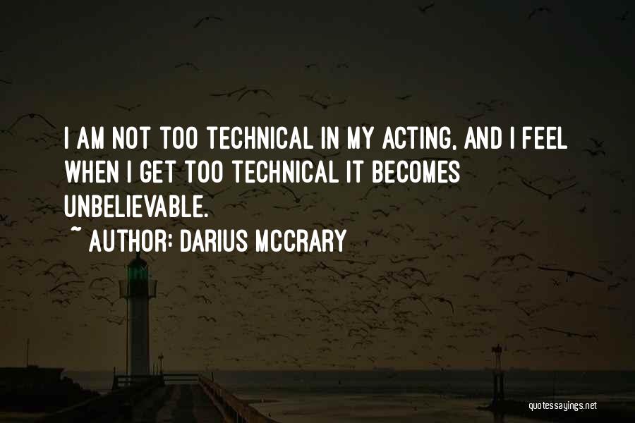 Darius McCrary Quotes: I Am Not Too Technical In My Acting, And I Feel When I Get Too Technical It Becomes Unbelievable.