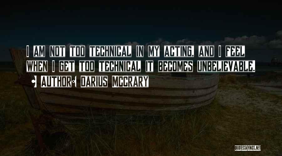 Darius McCrary Quotes: I Am Not Too Technical In My Acting, And I Feel When I Get Too Technical It Becomes Unbelievable.