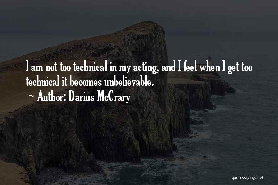 Darius McCrary Quotes: I Am Not Too Technical In My Acting, And I Feel When I Get Too Technical It Becomes Unbelievable.