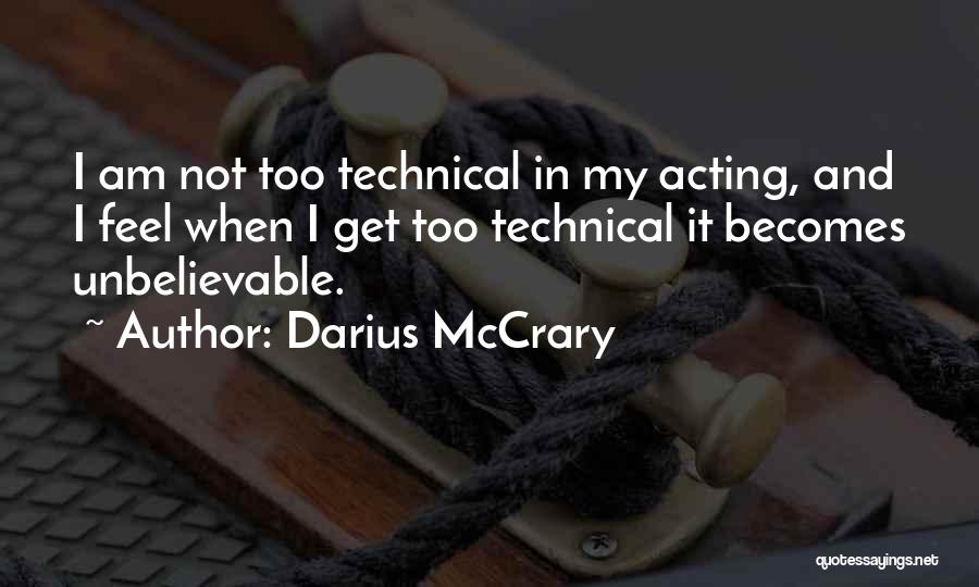 Darius McCrary Quotes: I Am Not Too Technical In My Acting, And I Feel When I Get Too Technical It Becomes Unbelievable.